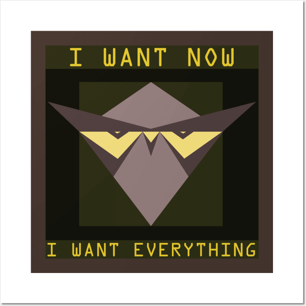 I Want Now I Want Everything Wall Art by NAVODAR